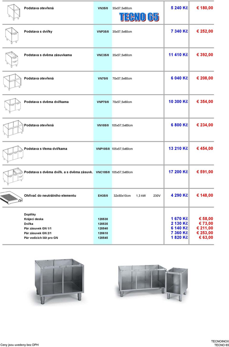 105x57,5x60cm 13 210 Kč 454,00 Podstava s dvěma dvířk. a s dvěma zásuvk.