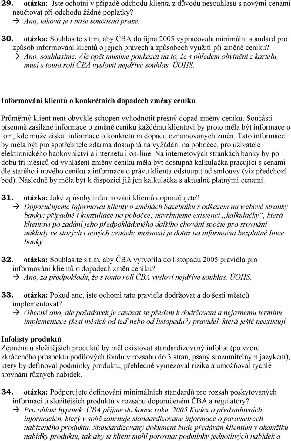 Ale opět musíme poukázat na to, že s ohledem obvinění z kartelu, musí s touto rolí ČBA vyslovit nejdříve souhlas. ÚOHS.