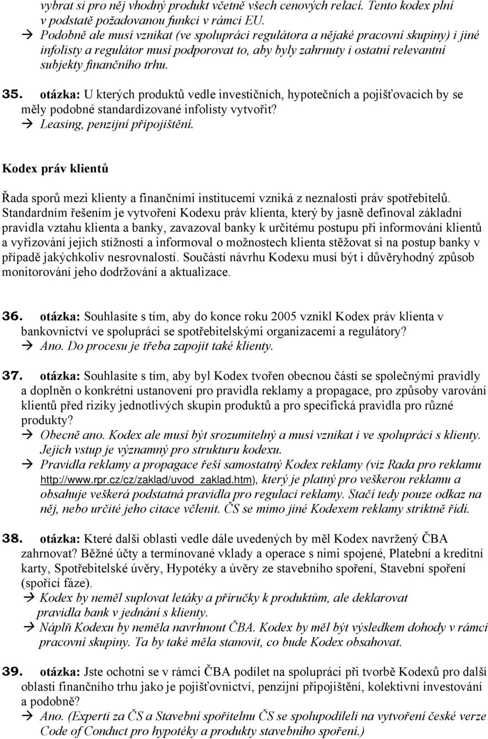 otázka: U kterých produktů vedle investičních, hypotečních a pojišťovacích by se měly podobné standardizované infolisty vytvořit? Leasing, penzijní připojištění.