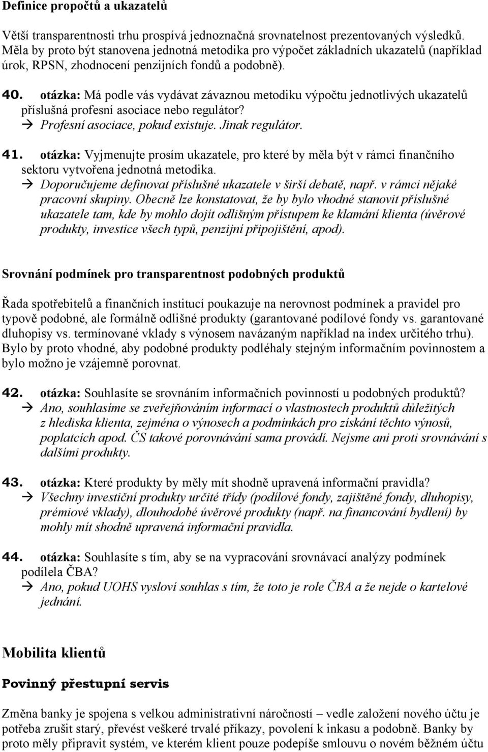 otázka: Má podle vás vydávat závaznou metodiku výpočtu jednotlivých ukazatelů příslušná profesní asociace nebo regulátor? Profesní asociace, pokud existuje. Jinak regulátor. 41.