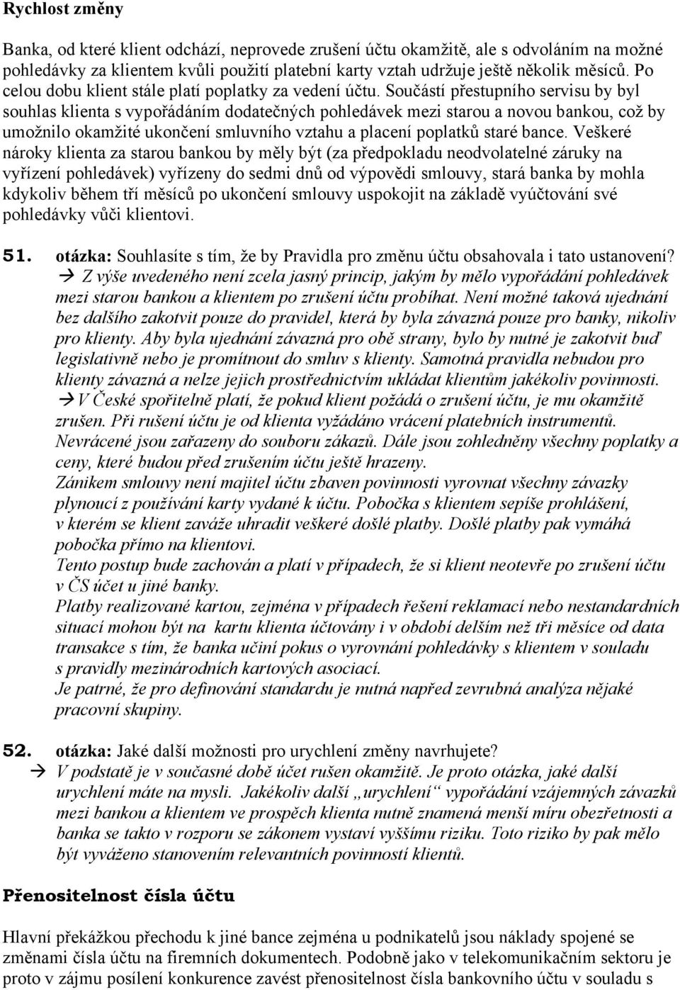 Součástí přestupního servisu by byl souhlas klienta s vypořádáním dodatečných pohledávek mezi starou a novou bankou, což by umožnilo okamžité ukončení smluvního vztahu a placení poplatků staré bance.