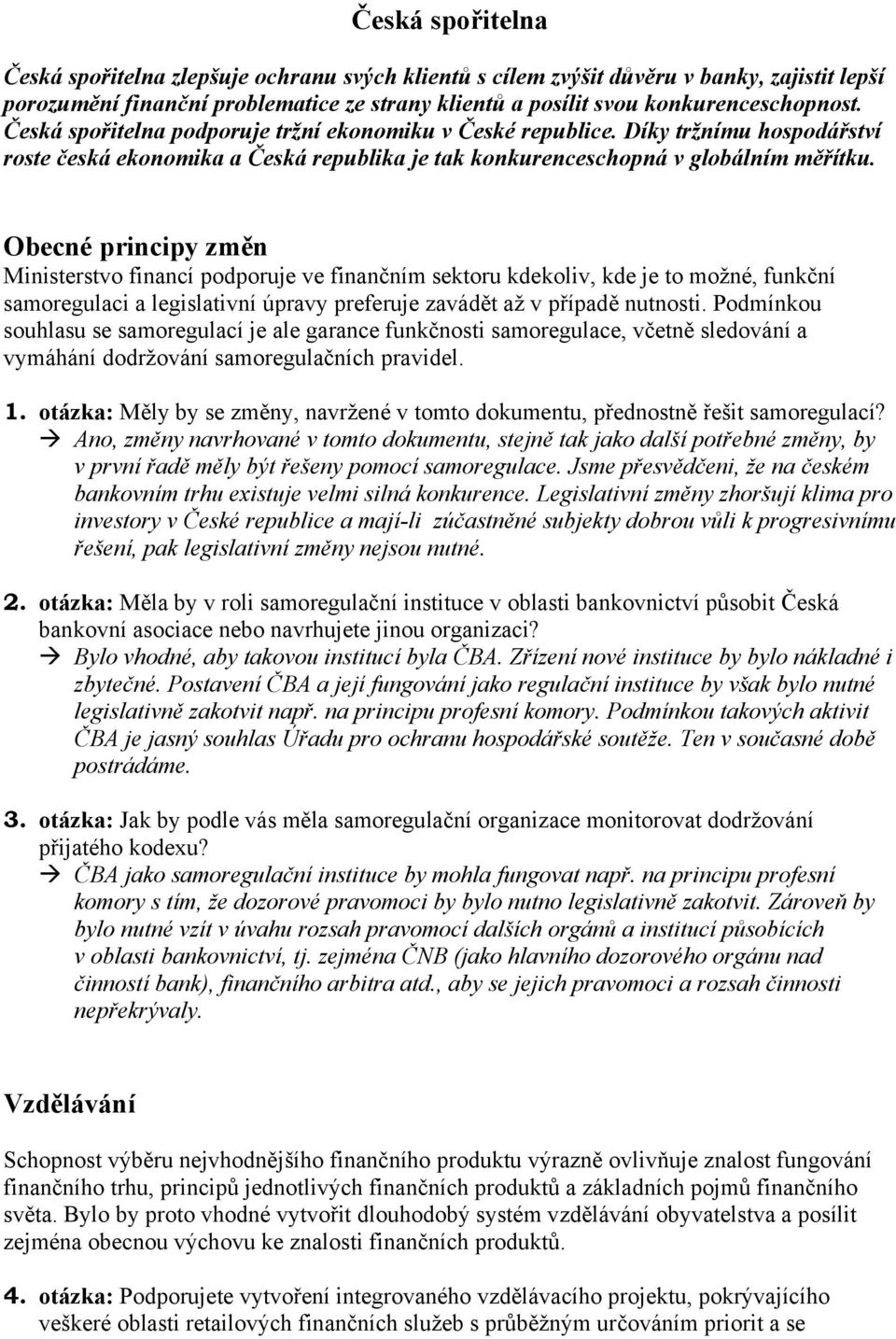 Obecné principy změn Ministerstvo financí podporuje ve finančním sektoru kdekoliv, kde je to možné, funkční samoregulaci a legislativní úpravy preferuje zavádět až v případě nutnosti.