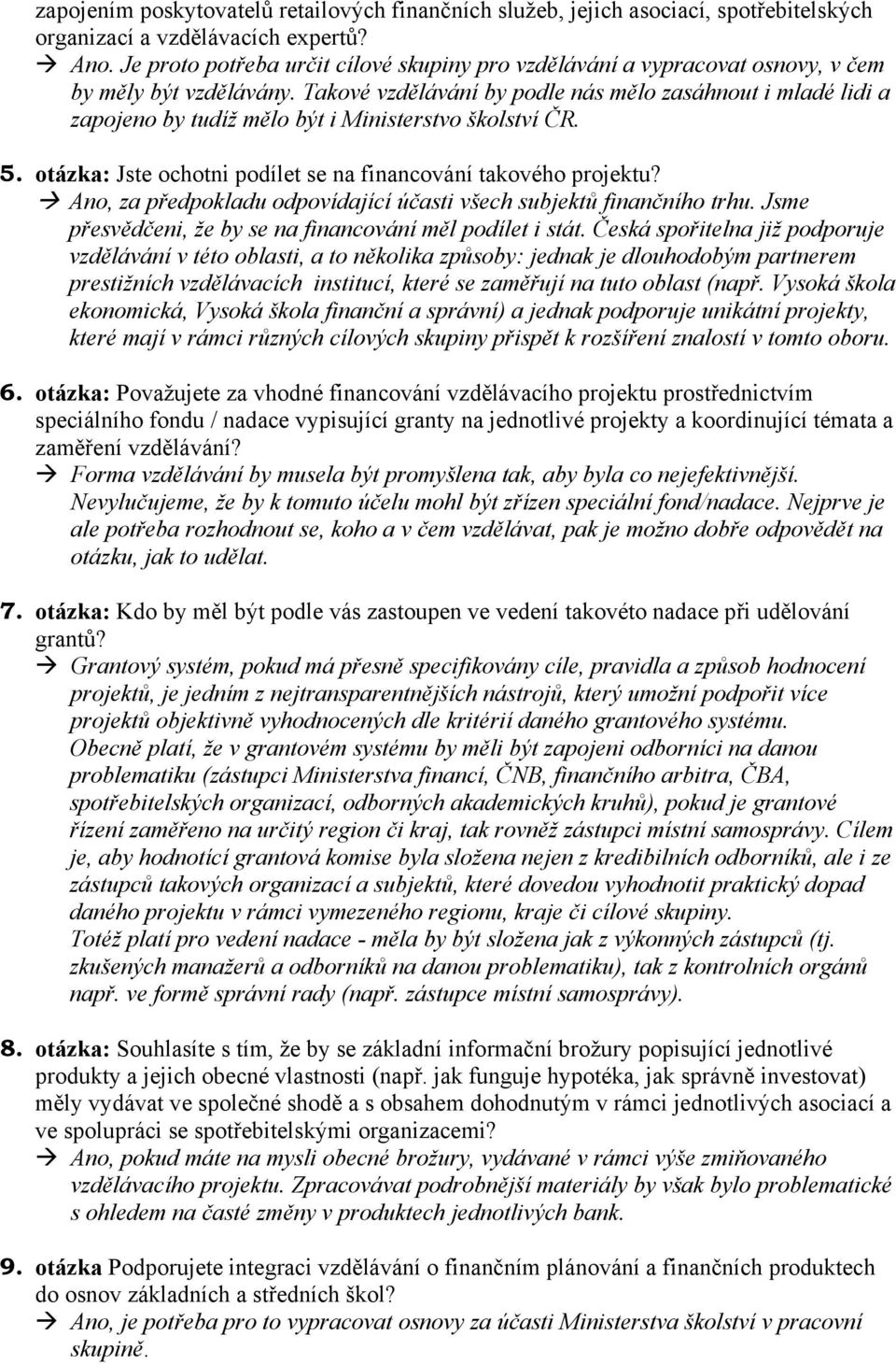 Takové vzdělávání by podle nás mělo zasáhnout i mladé lidi a zapojeno by tudíž mělo být i Ministerstvo školství ČR. 5. otázka: Jste ochotni podílet se na financování takového projektu?