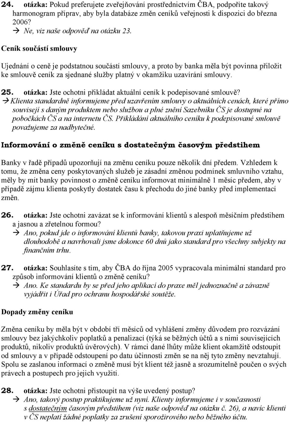 Ceník součástí smlouvy Ujednání o ceně je podstatnou součástí smlouvy, a proto by banka měla být povinna přiložit ke smlouvě ceník za sjednané služby platný v okamžiku uzavírání smlouvy. 25.