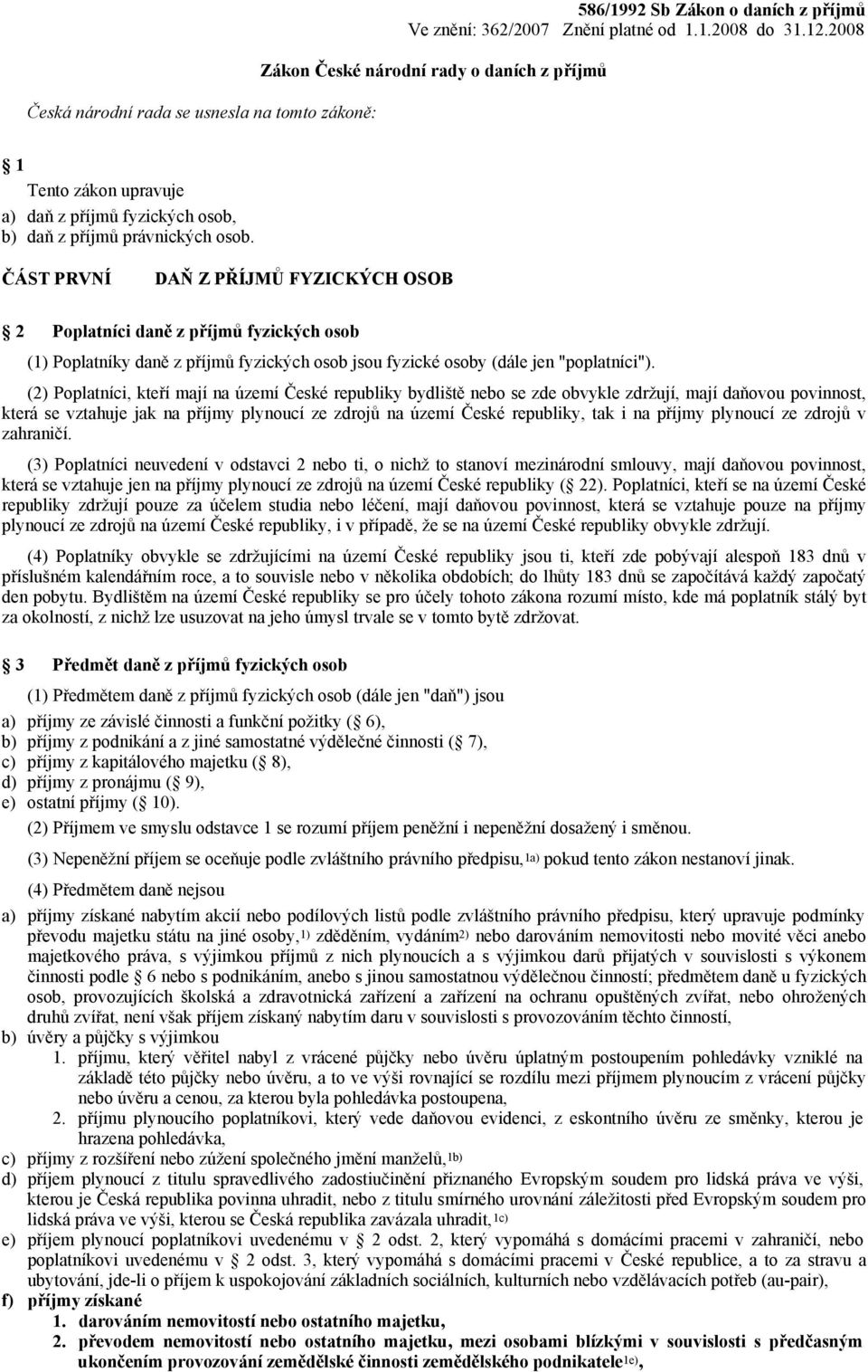 ČÁST PRVNÍ DAŇ Z PŘÍJMŮ FYZICKÝCH OSOB 2 Poplatníci daně z příjmů fyzických osob (1) Poplatníky daně z příjmů fyzických osob jsou fyzické osoby (dále jen "poplatníci").