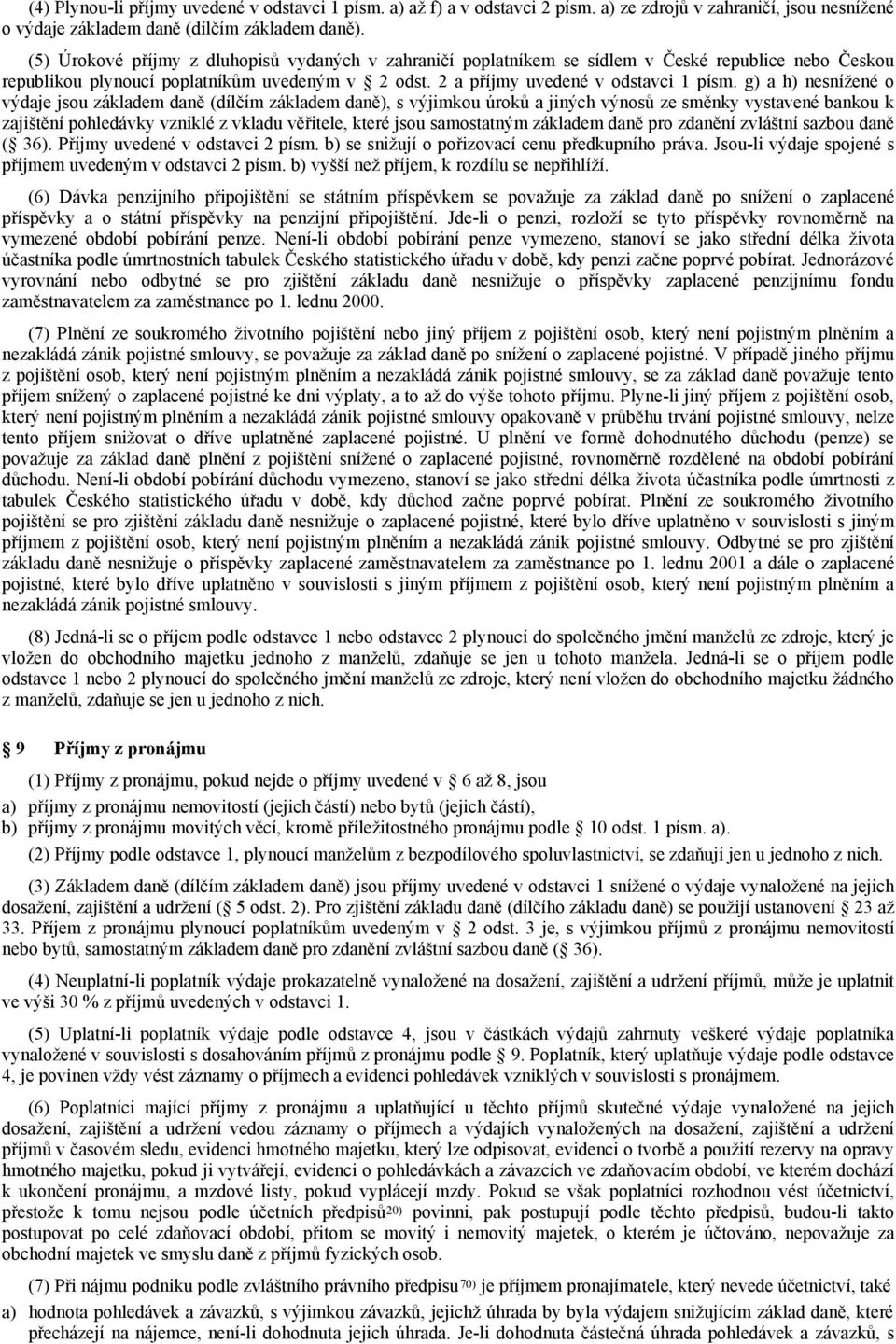 g) a h) nesnížené o výdaje jsou základem daně (dílčím základem daně), s výjimkou úroků a jiných výnosů ze směnky vystavené bankou k zajištění pohledávky vzniklé z vkladu věřitele, které jsou