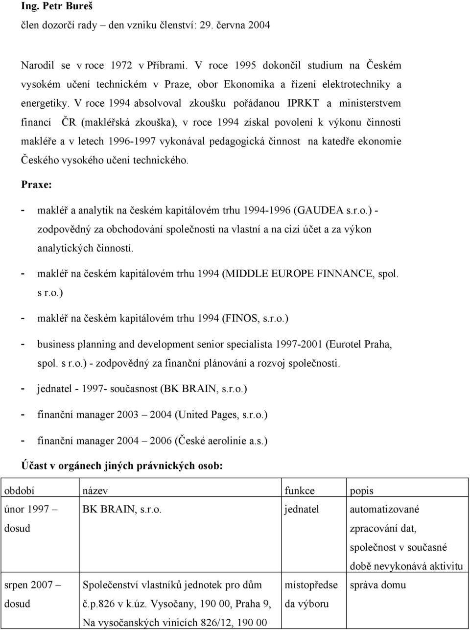 V roce 1994 absolvoval zkoušku pořádanou IPRKT a ministerstvem financí ČR (makléřská zkouška), v roce 1994 získal povolení k výkonu činnosti makléře a v letech 1996-1997 vykonával pedagogická činnost