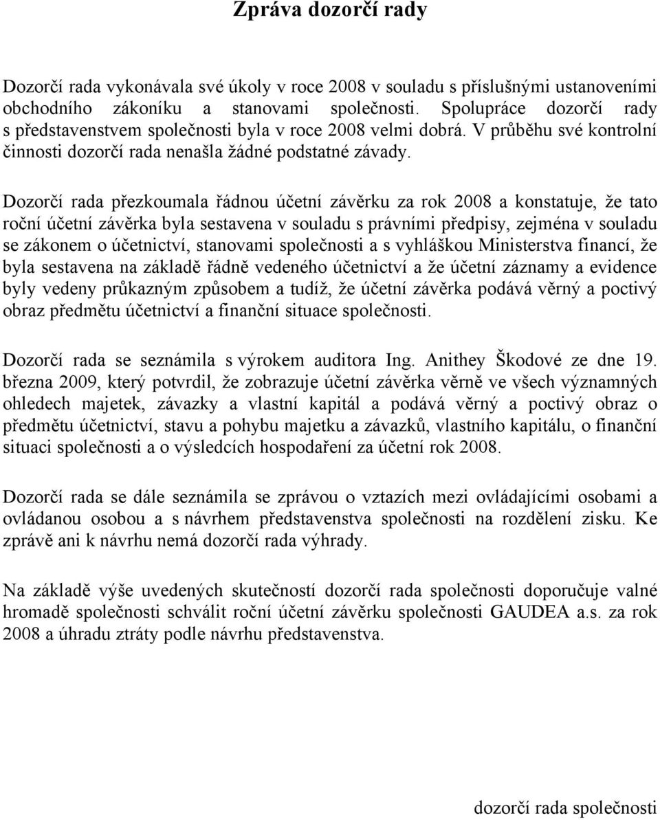 Dozorčí rada přezkoumala řádnou účetní závěrku za rok 2008 a konstatuje, že tato roční účetní závěrka byla sestavena v souladu s právními předpisy, zejména v souladu se zákonem o účetnictví,