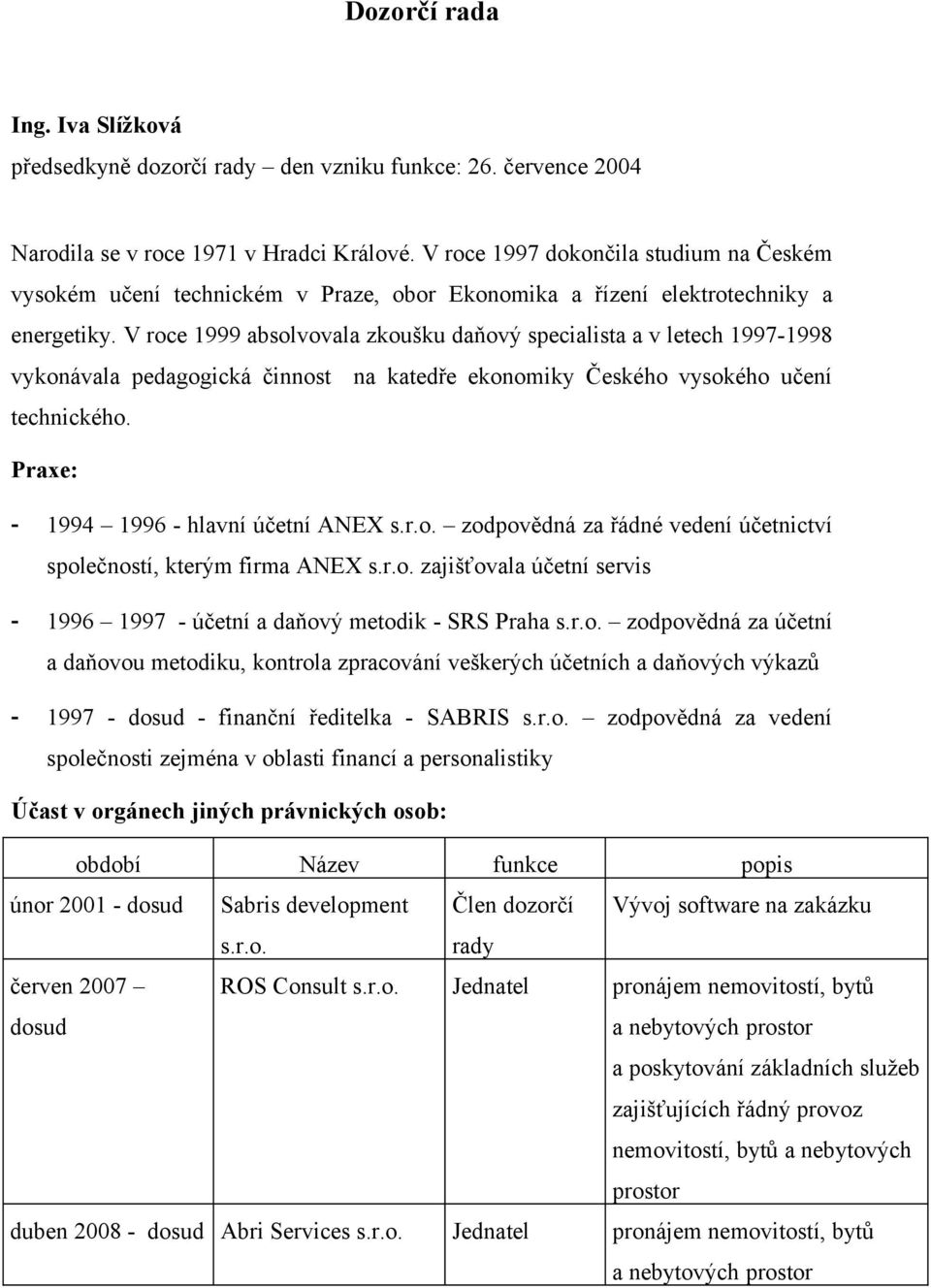 V roce 1999 absolvovala zkoušku daňový specialista a v letech 1997-1998 vykonávala pedagogická činnost na katedře ekonomiky Českého vysokého učení technického.