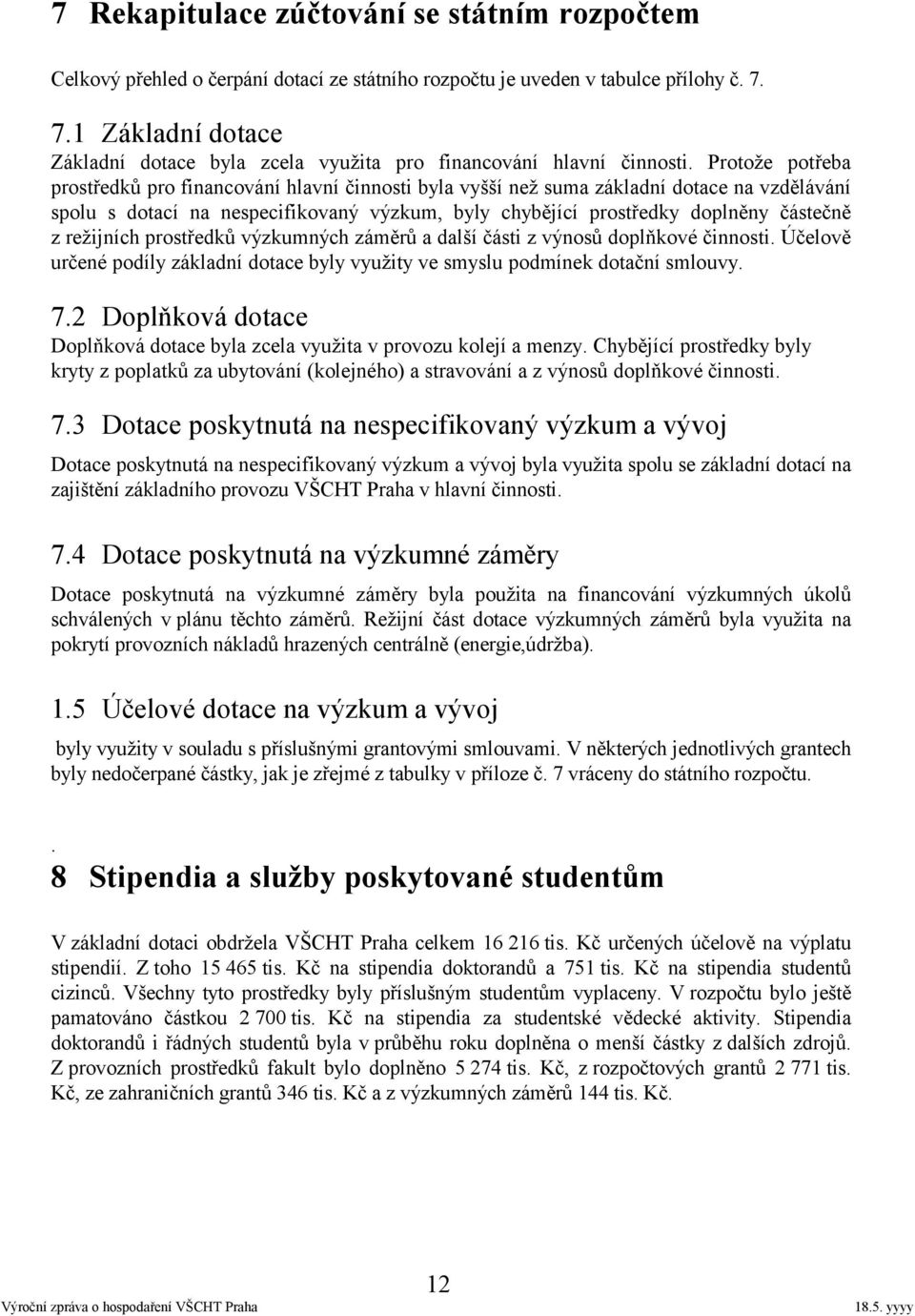 Protože potřeba prostředků pro financování hlavní činnosti byla vyšší než suma základní dotace na vzdělávání spolu s dotací na nespecifikovaný výzkum, byly chybějící prostředky doplněny částečně z