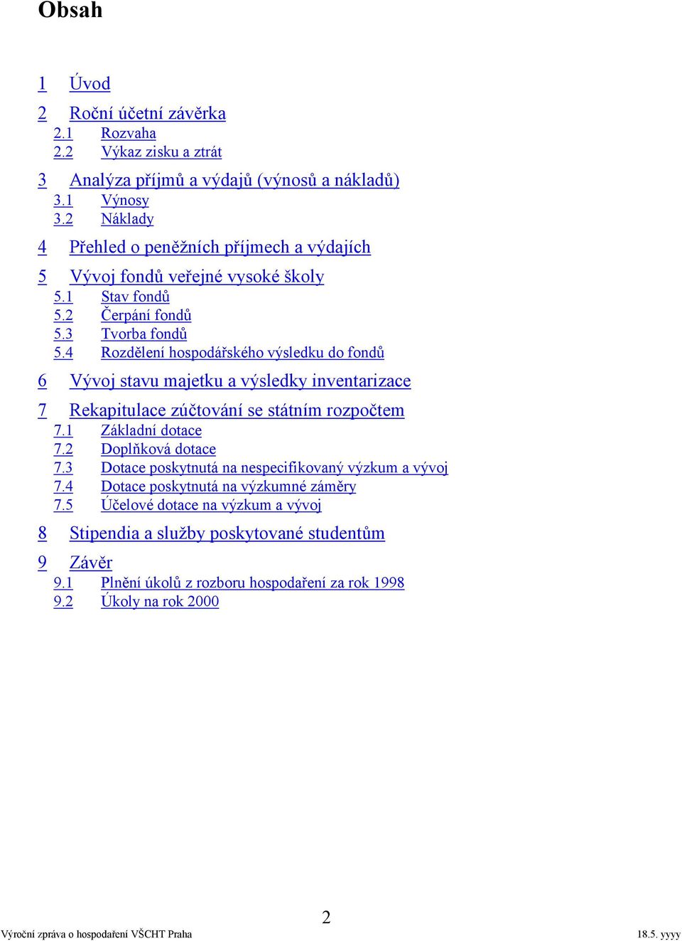 4 Rozdělení hospodářského výsledku do fondů 6 Vývoj stavu majetku a výsledky inventarizace 7 Rekapitulace zúčtování se státním rozpočtem 7.1 Základní dotace 7.