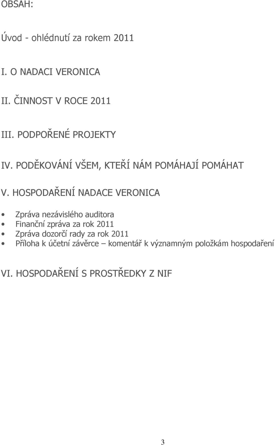 HOSPODAŘENÍ NADACE VERONICA Zpráva nezávislého auditora Finanční zpráva za rok 2011 Zpráva