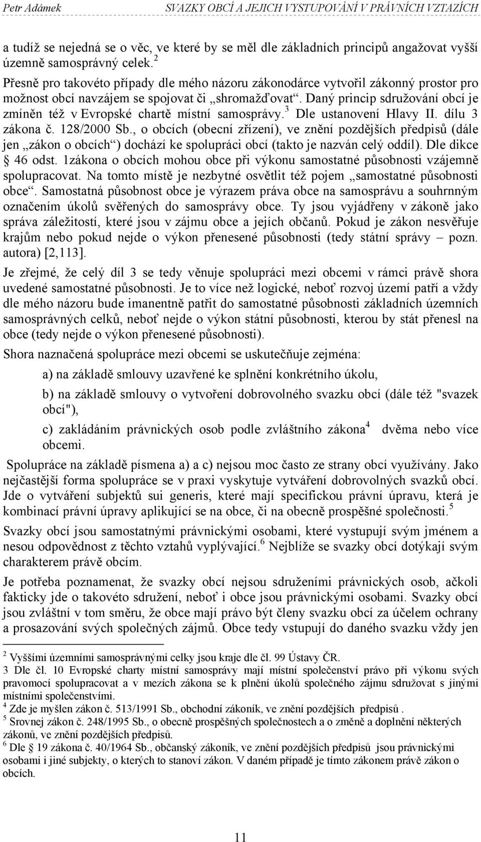 Daný princip sdružování obcí je zmíněn též v Evropské chartě místní samosprávy. 3 Dle ustanovení Hlavy II. dílu 3 zákona č. 128/2000 Sb.