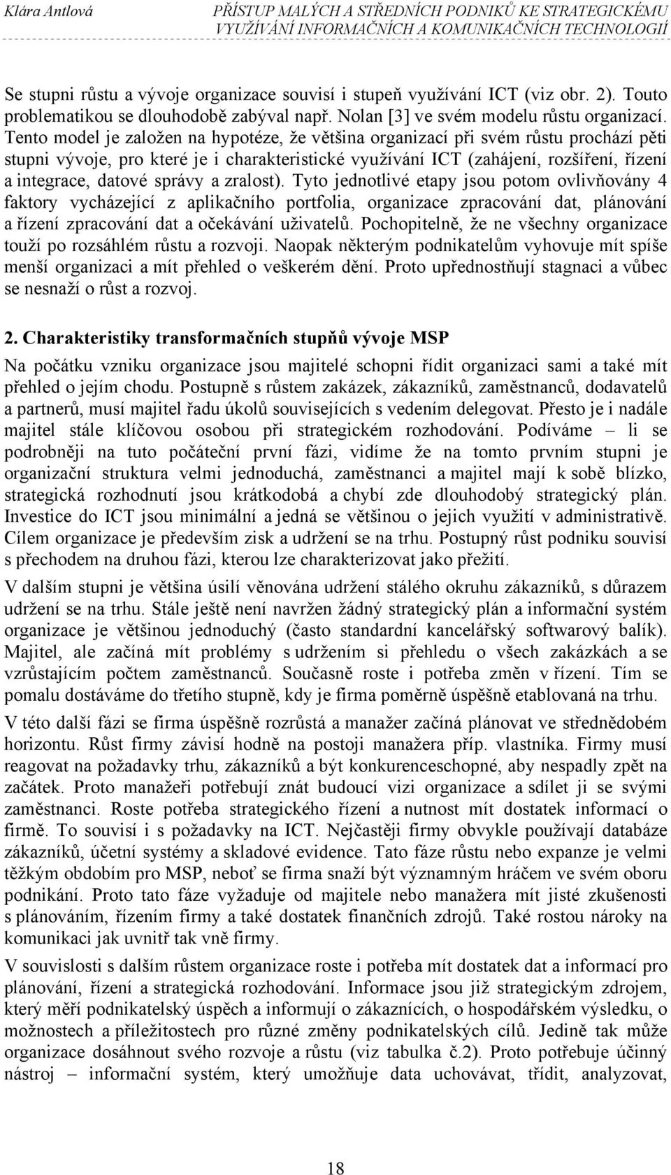 Tento model je založen na hypotéze, že většina organizací při svém růstu prochází pěti stupni vývoje, pro které je i charakteristické využívání ICT (zahájení, rozšíření, řízení a integrace, datové