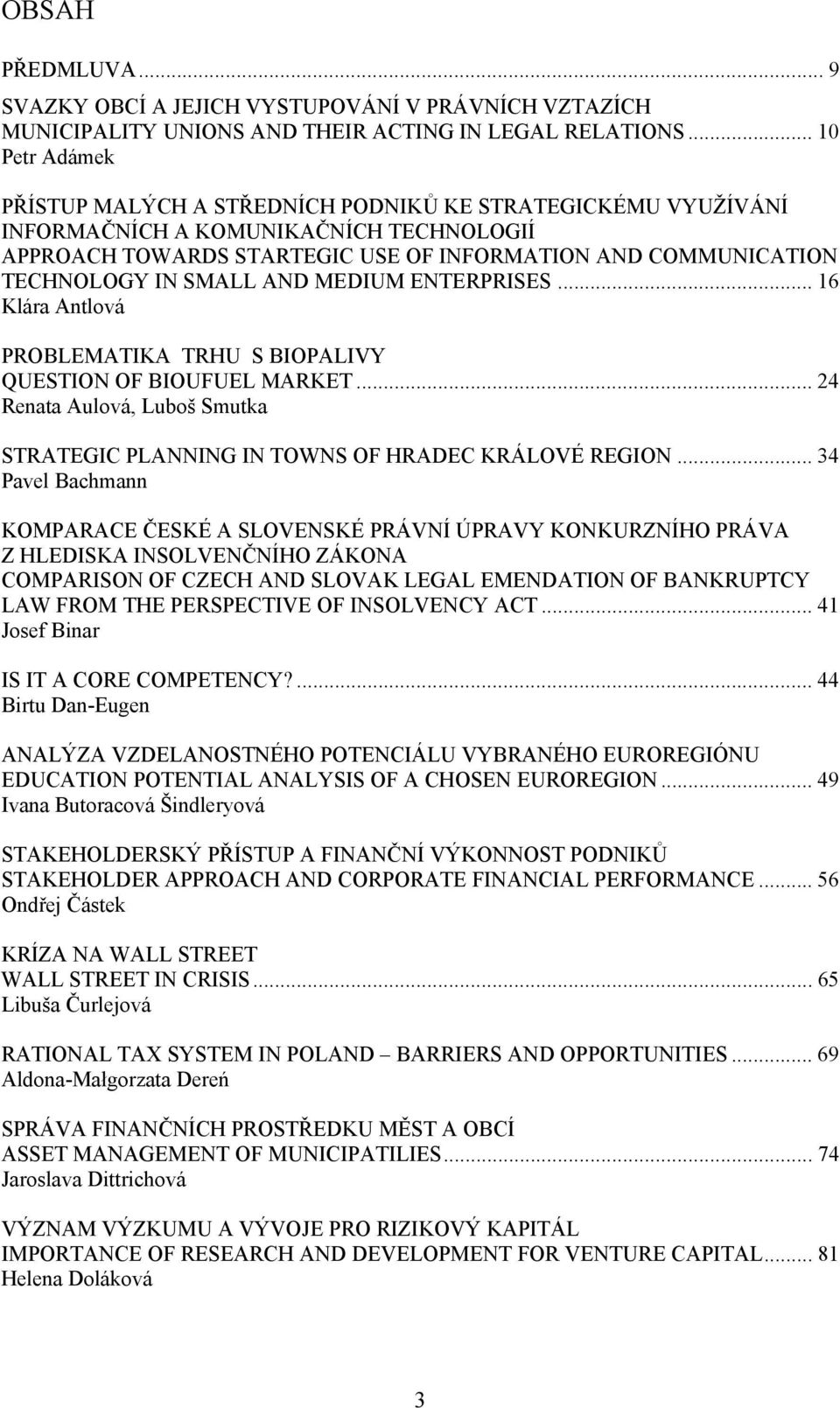 SMALL AND MEDIUM ENTERPRISES... 16 Klára Antlová PROBLEMATIKA TRHU S BIOPALIVY QUESTION OF BIOUFUEL MARKET... 24 Renata Aulová, Luboš Smutka STRATEGIC PLANNING IN TOWNS OF HRADEC KRÁLOVÉ REGION.