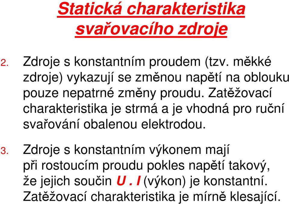 Zatěžovací charakteristika je strmá a je vhodná pro ruční svařování obalenou elektrodou. 3.