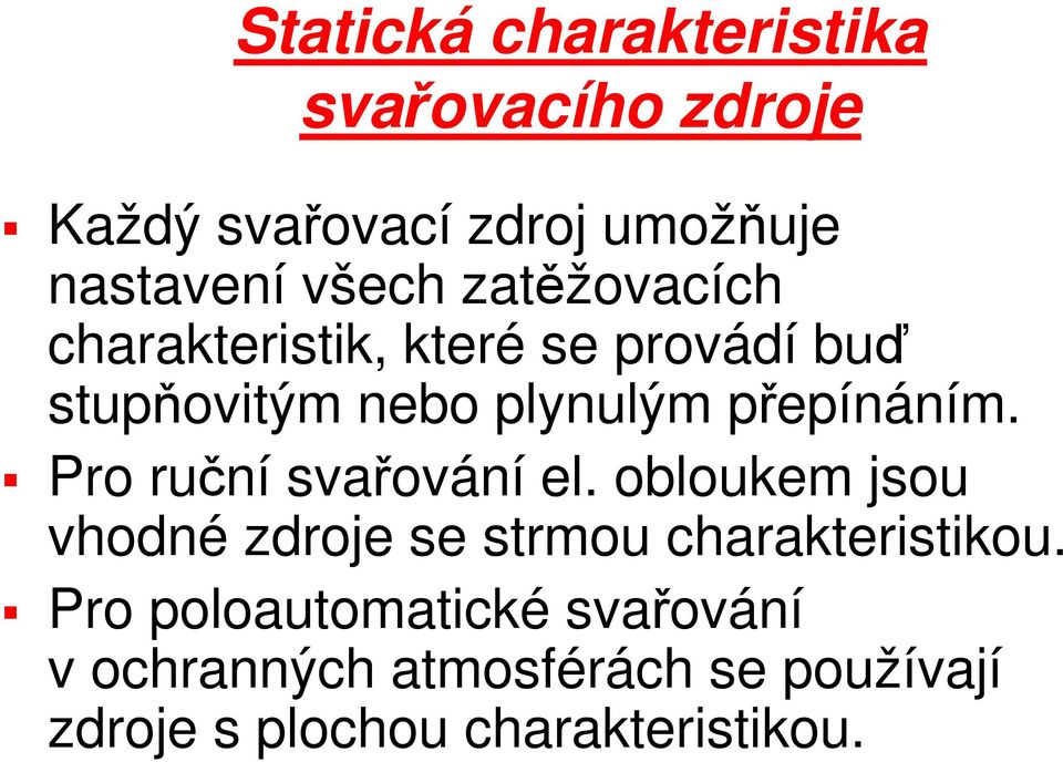 Pro ruční svařování el. obloukem jsou vhodné zdroje se strmou charakteristikou.