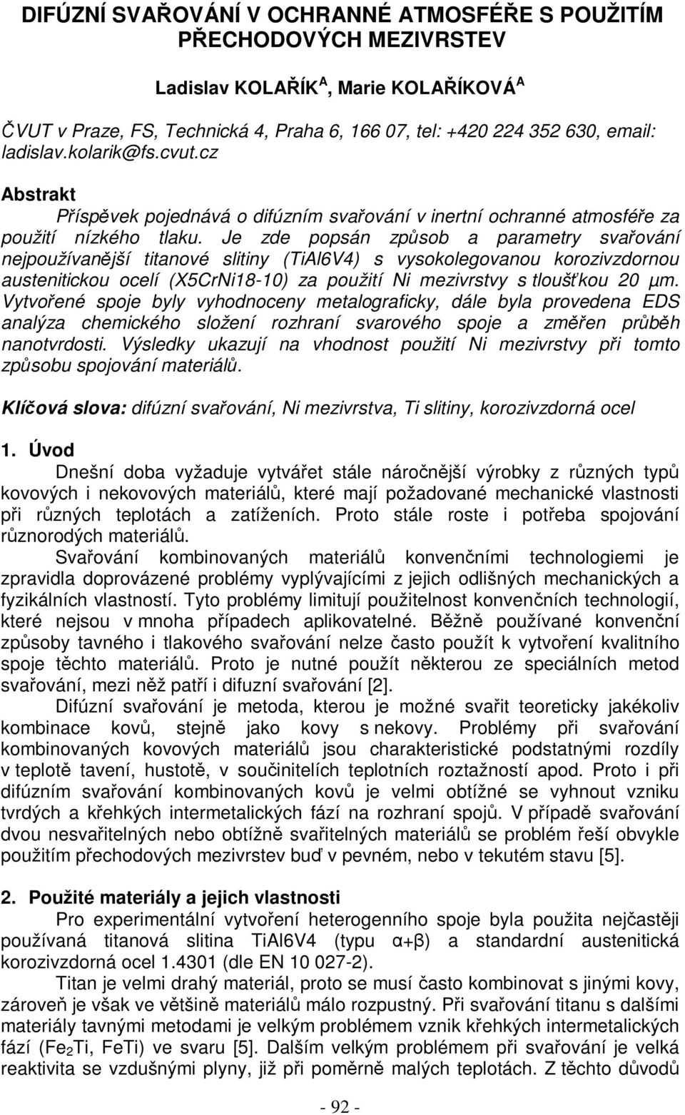 Je zde popsán způsob a parametry svařování nejpoužívanější titanové slitiny (TiAl6V4) s vysokolegovanou korozivzdornou austenitickou ocelí (X5CrNi18-10) za použití Ni mezivrstvy s tloušťkou 20 µm.