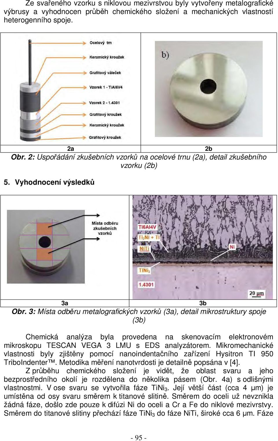 3: Místa odběru metalografických vzorků (3a), detail mikrostruktury spoje (3b) Chemická analýza byla provedena na skenovacím elektronovém mikroskopu TESCAN VEGA 3 LMU s EDS analyzátorem.