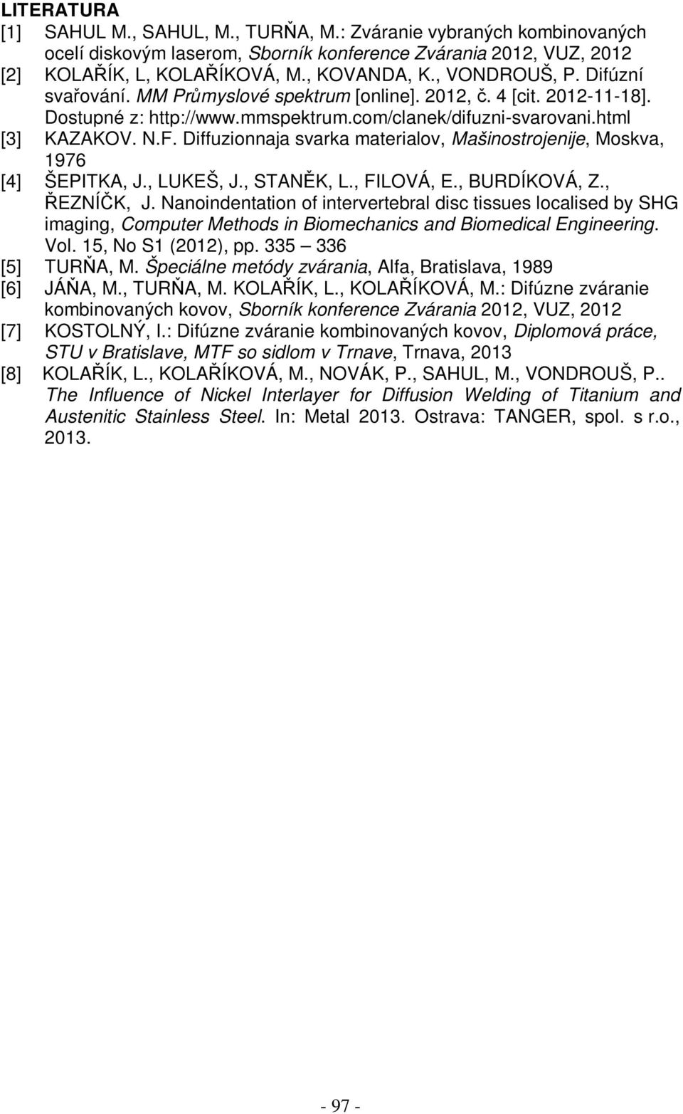 Diffuzionnaja svarka materialov, Mašinostrojenije, Moskva, 1976 [4] ŠEPITKA, J., LUKEŠ, J., STANĚK, L., FILOVÁ, E., BURDÍKOVÁ, Z., ŘEZNÍČK, J.