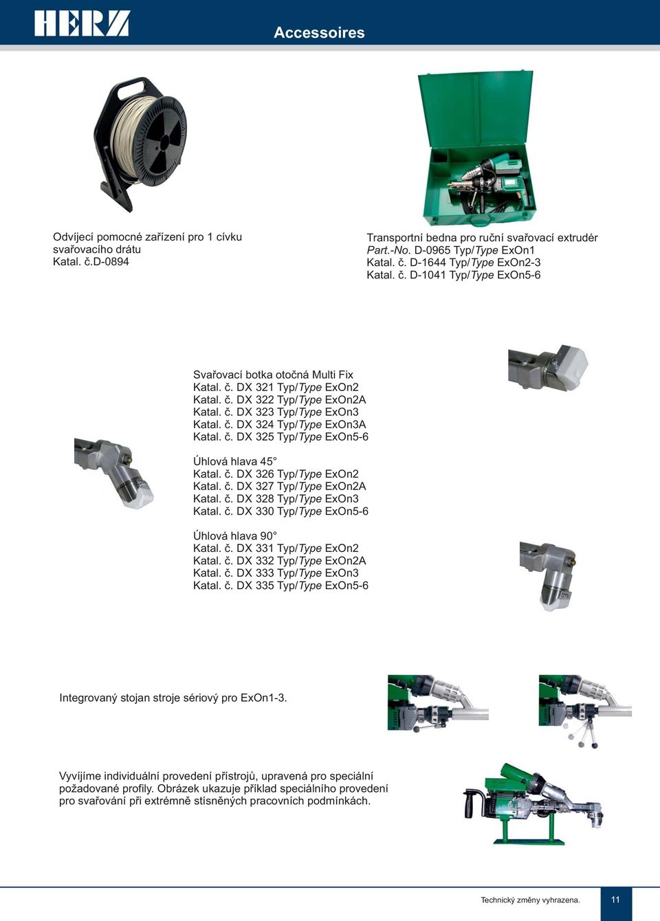 č. DX 328 / e ExOn3 Katal. č. DX 330 / e ExOn5-6 Úhlová hlava 90 Katal. č. DX 331 / e ExOn2 Katal. č. DX 332 / e ExOn2A Katal. č. DX 333 / e ExOn3 Katal. č. DX 335 / e ExOn5-6 Integrovaný stojan stroje sériový pro ExOn1-3.