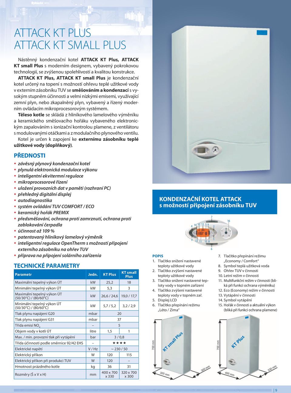 ATTACK KT Plus, ATTACK KT small Plus je kondenzační kotel určený na topení s možností ohřevu teplé užitkové vody v externím zásobníku TUV se směšováním a kondenzací s vysokým stupněm účinnosti a