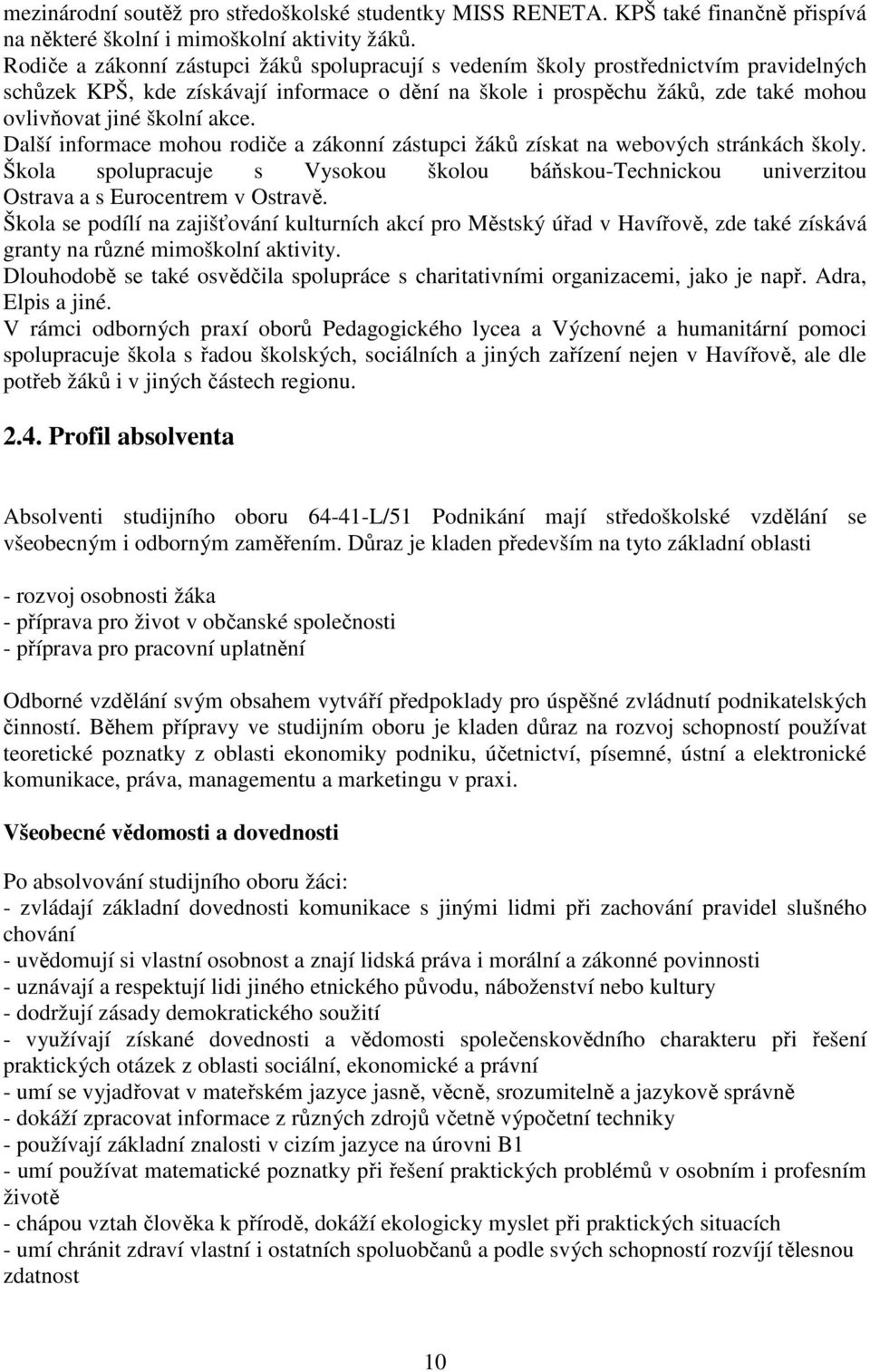 akce. Další informace mohou rodiče a zákonní zástupci žáků získat na webových stránkách školy. Škola spolupracuje s Vysokou školou báňskou-technickou univerzitou Ostrava a s Eurocentrem v Ostravě.