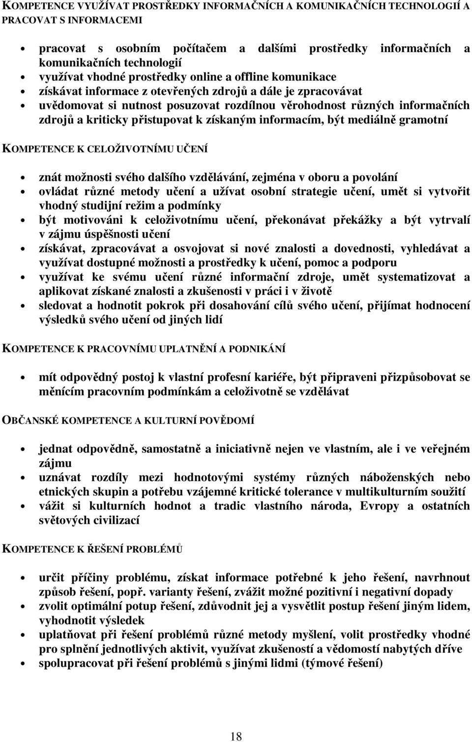 přistupovat k získaným informacím, být mediálně gramotní KOMPETENCE K CELOŽIVOTNÍMU UČENÍ znát možnosti svého dalšího vzdělávání, zejména v oboru a povolání ovládat různé metody učení a užívat osobní