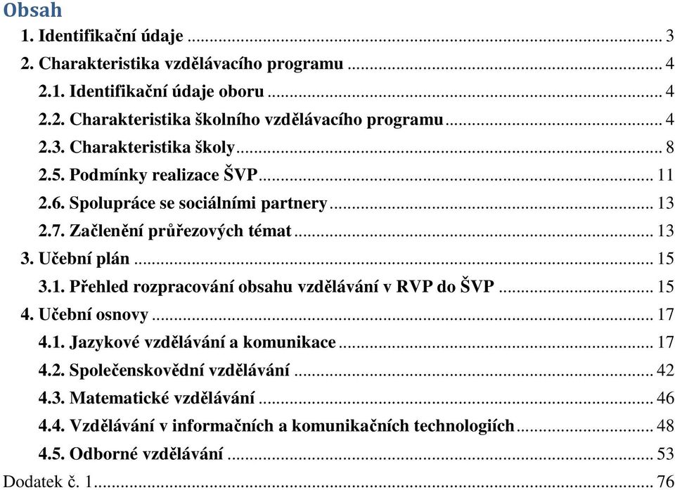 Učební plán... 15 3.1. Přehled rozpracování obsahu vzdělávání v RVP do ŠVP... 15 4. Učební osnovy... 17 4.1. Jazykové vzdělávání a komunikace... 17 4.2.