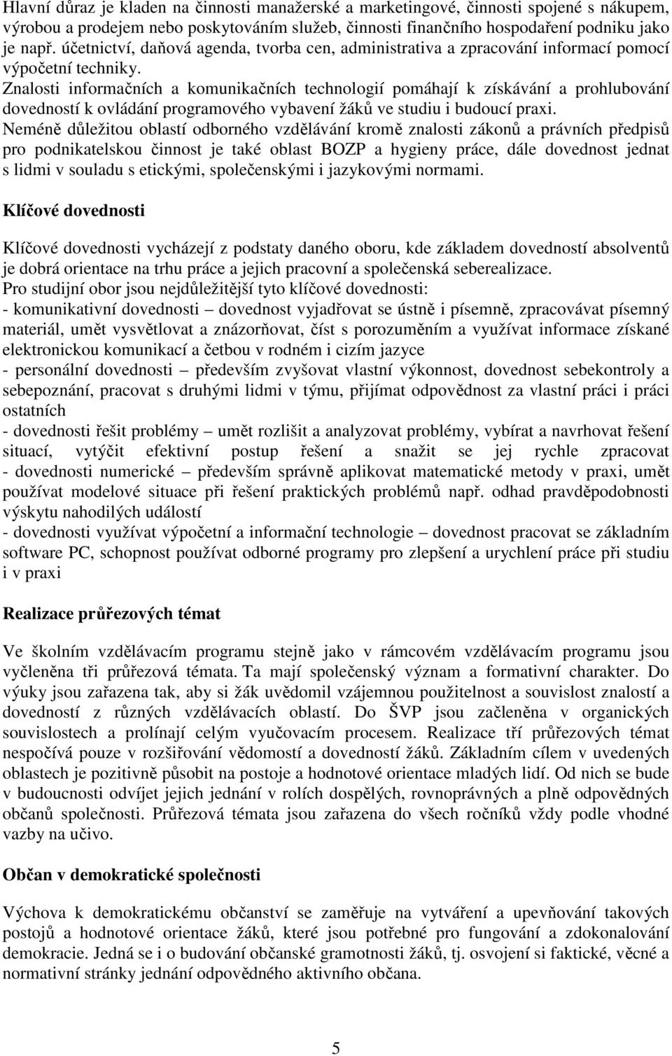 Znalosti informačních a komunikačních technologií pomáhají k získávání a prohlubování dovedností k ovládání programového vybavení žáků ve studiu i budoucí praxi.