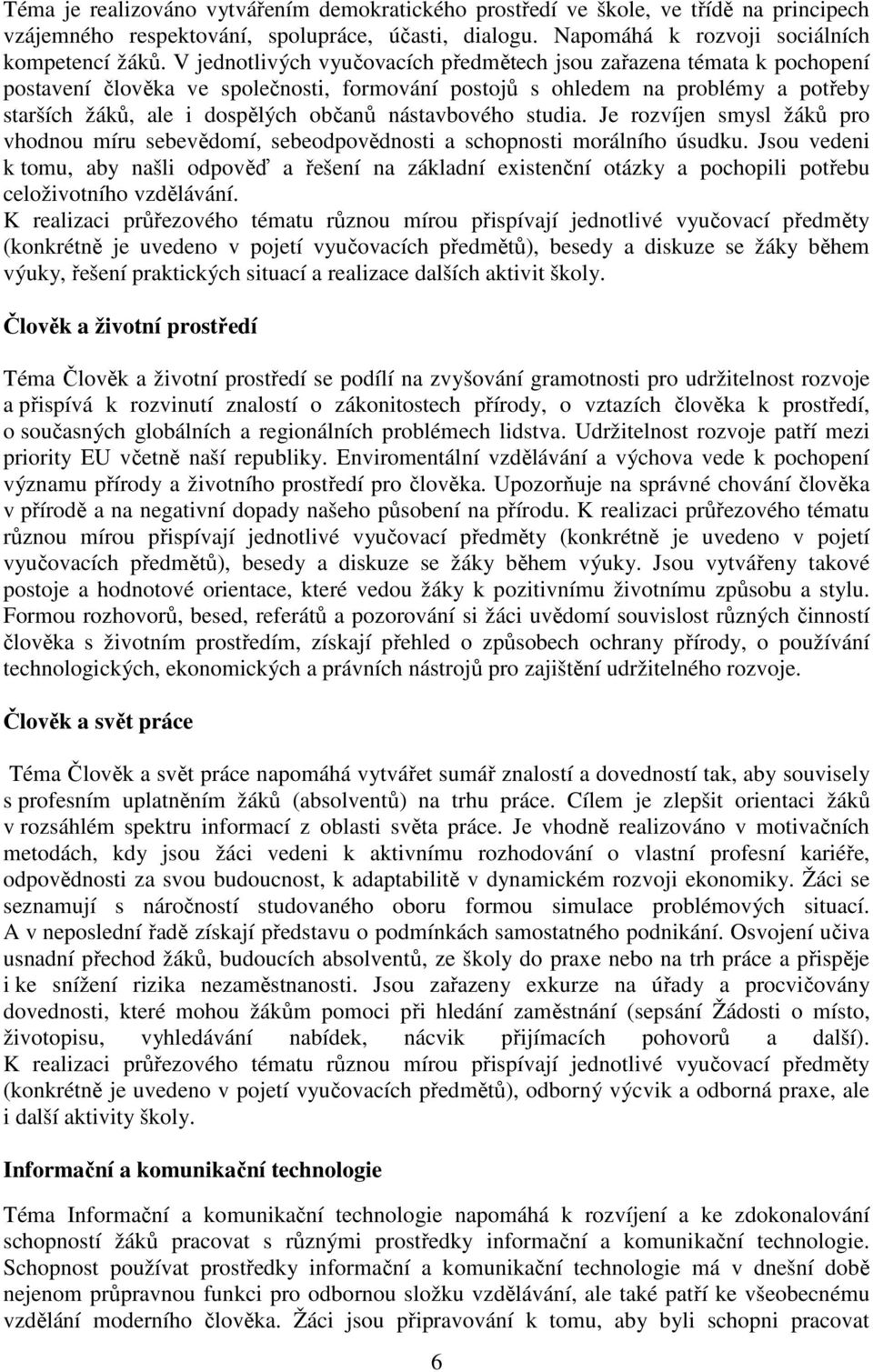 nástavbového studia. Je rozvíjen smysl žáků pro vhodnou míru sebevědomí, sebeodpovědnosti a schopnosti morálního úsudku.