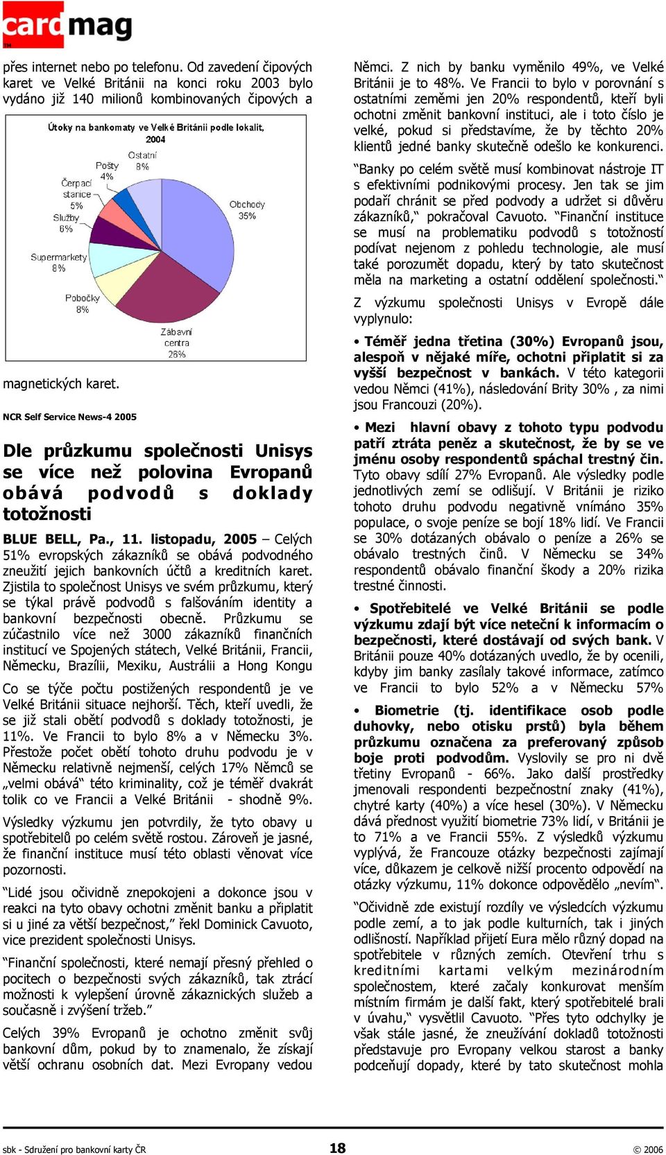 listopadu, 2005 Celých 51% evropských zákazníků se obává podvodného zneužití jejich bankovních účtů a kreditních karet.