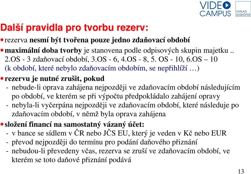 OS 10 (k období, které nebylo zdaňovacím obdobím, se nepřihlíží ) rezervu je nutné zrušit, pokud - nebude-li oprava zahájena nejpozději ve zdaňovacím období následujícím po období, ve kterém se při