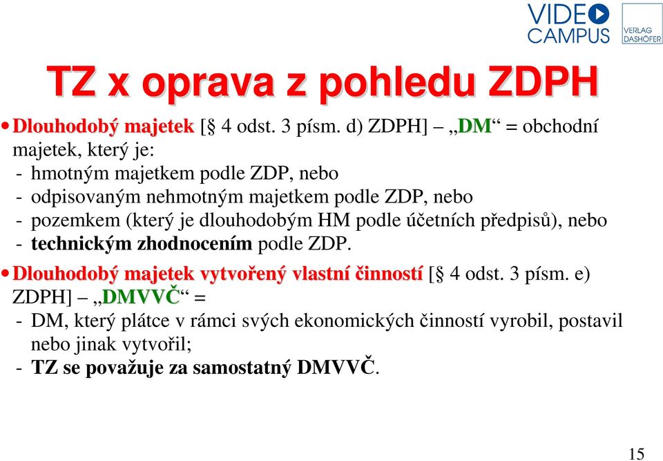 - pozemkem (který je dlouhodobým HM podle účetních předpisů), nebo - technickým zhodnocením podle ZDP.