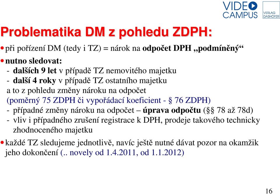 koeficient - 76 ZDPH) - případné změny nároku na odpočet úprava odpočtu ( 78 až 78d) - vliv i případného zrušení registrace k DPH, prodeje