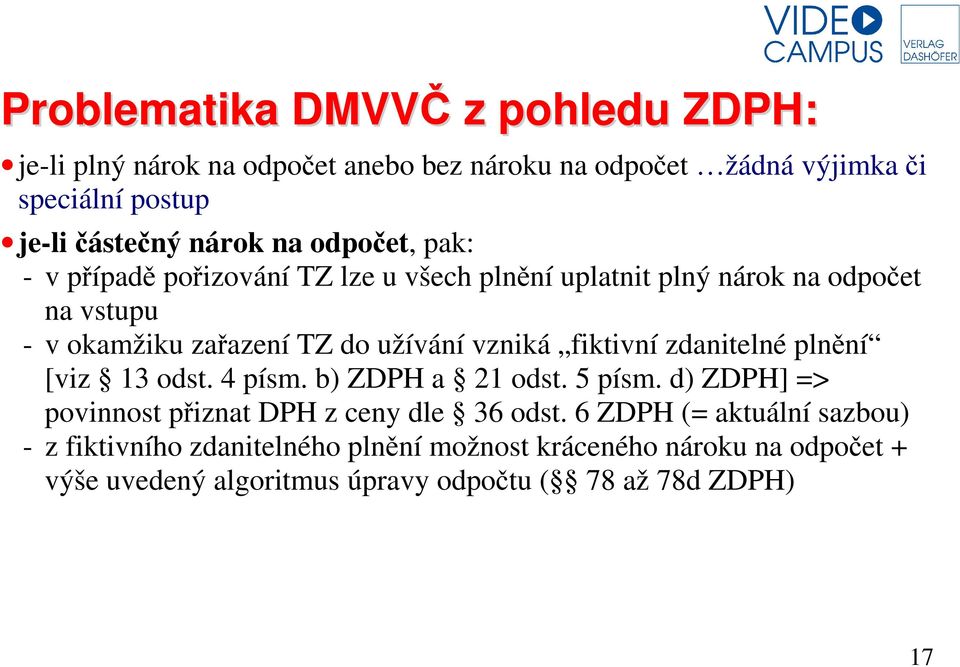 fiktivní zdanitelné plnění [viz 13 odst. 4 písm. b) ZDPH a 21 odst. 5 písm. d) ZDPH] => povinnost přiznat DPH z ceny dle 36 odst.