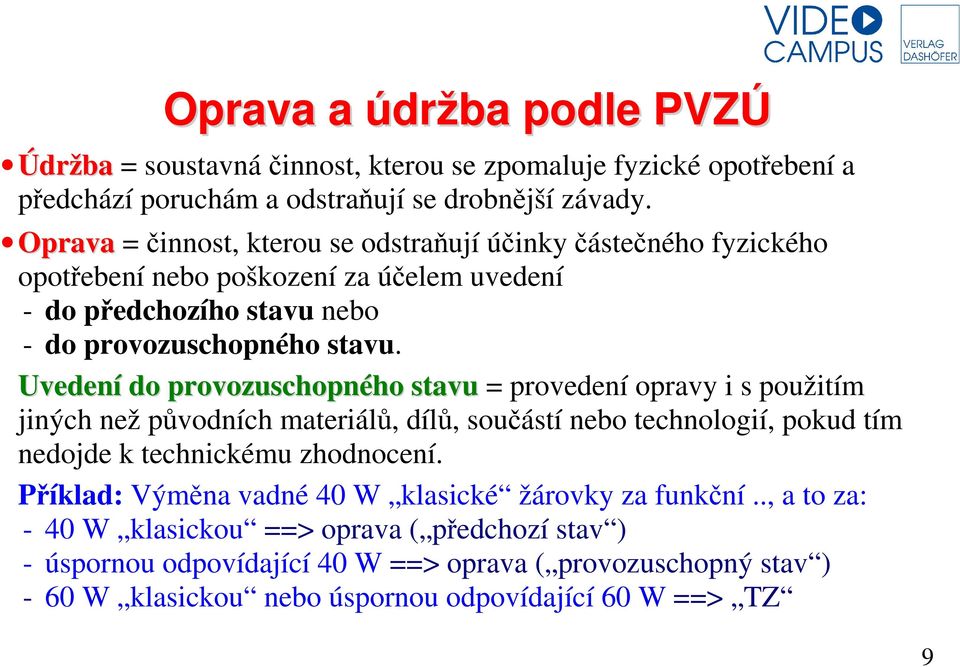 Uvedení do provozuschopného stavu = provedení opravy i s použitím jiných než původních materiálů, dílů, součástí nebo technologií, pokud tím nedojde k technickému zhodnocení.