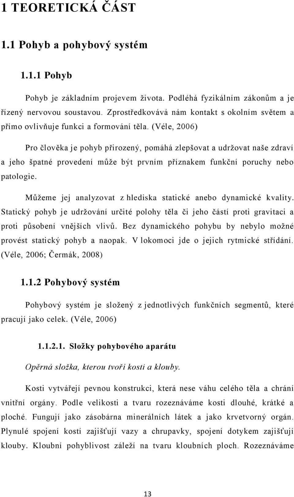 Véle, 2006 Pro člověka je pohyb přirozený, pomáhá zlepšovat a udržovat naše zdraví a jeho špatné provedení může být prvním příznakem funkční poruchy nebo patologie.