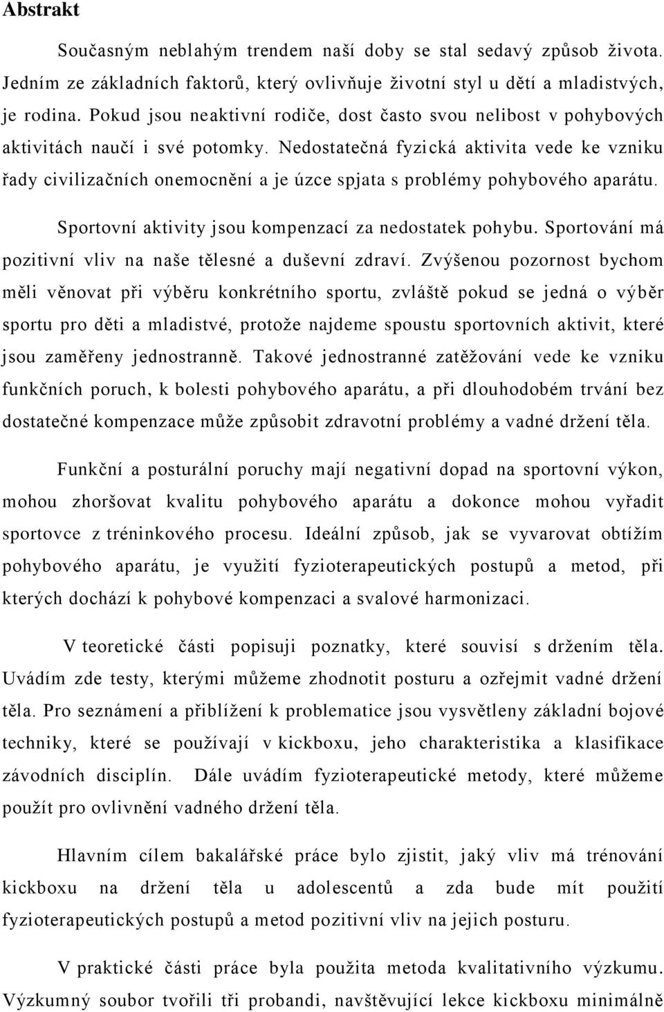 Nedostatečná fyzická aktivita vede ke vzniku řady civilizačních onemocnění a je úzce spjata s problémy pohybového aparátu. Sportovní aktivity jsou kompenzací za nedostatek pohybu.