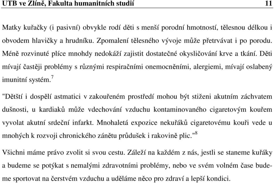 Děti mívají častěji problémy s různými respiračními onemocněními, alergiemi, mívají oslabený imunitní systém.