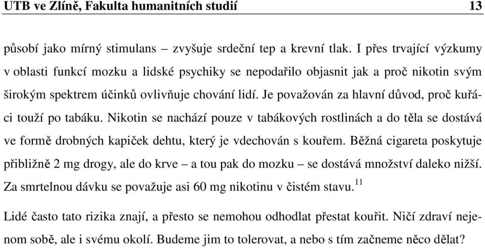 Je považován za hlavní důvod, proč kuřáci touží po tabáku. Nikotin se nachází pouze v tabákových rostlinách a do těla se dostává ve formě drobných kapiček dehtu, který je vdechován s kouřem.