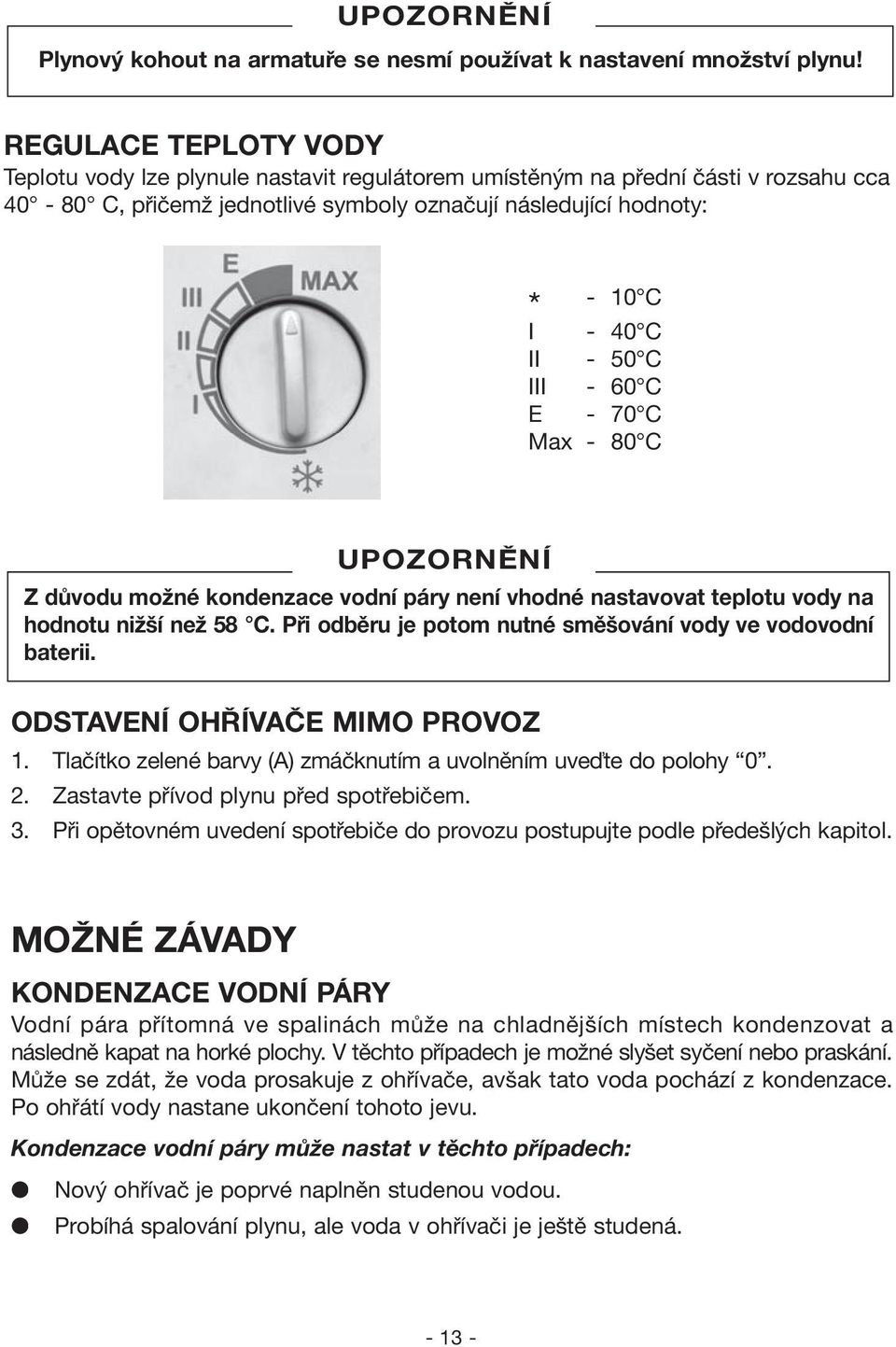 C III - 60 C E - 70 C Max - 80 C Z důvodu možné kondenzace vodní páry není vhodné nastavovat teplotu vody na hodnotu nižší než 58 C. Při odběru je potom nutné směšování vody ve vodovodní baterii.