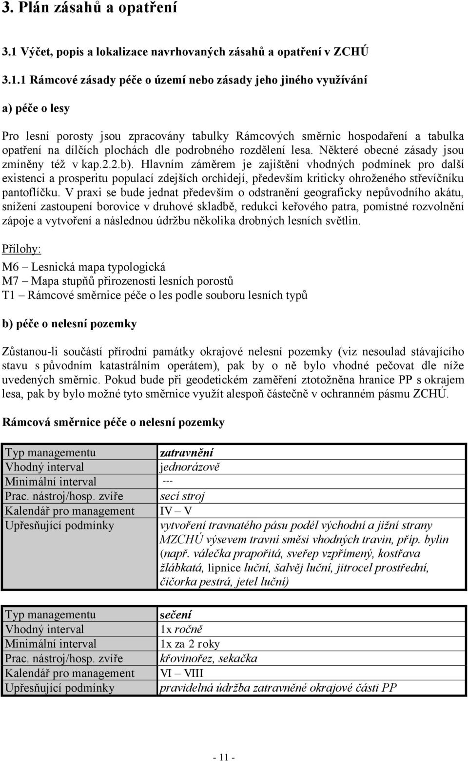 1 Rámcové zásady péče o území nebo zásady jeho jiného využívání a) péče o lesy Pro lesní porosty jsou zpracovány tabulky Rámcových směrnic hospodaření a tabulka opatření na dílčích plochách dle