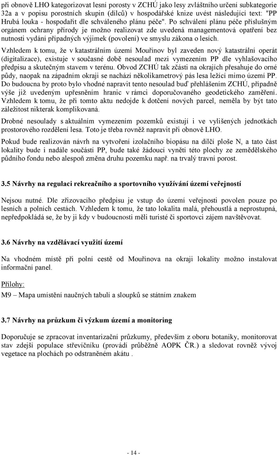 Po schválení plánu péče příslušným orgánem ochrany přírody je možno realizovat zde uvedená managementová opatření bez nutnosti vydání případných výjimek (povolení) ve smyslu zákona o lesích.