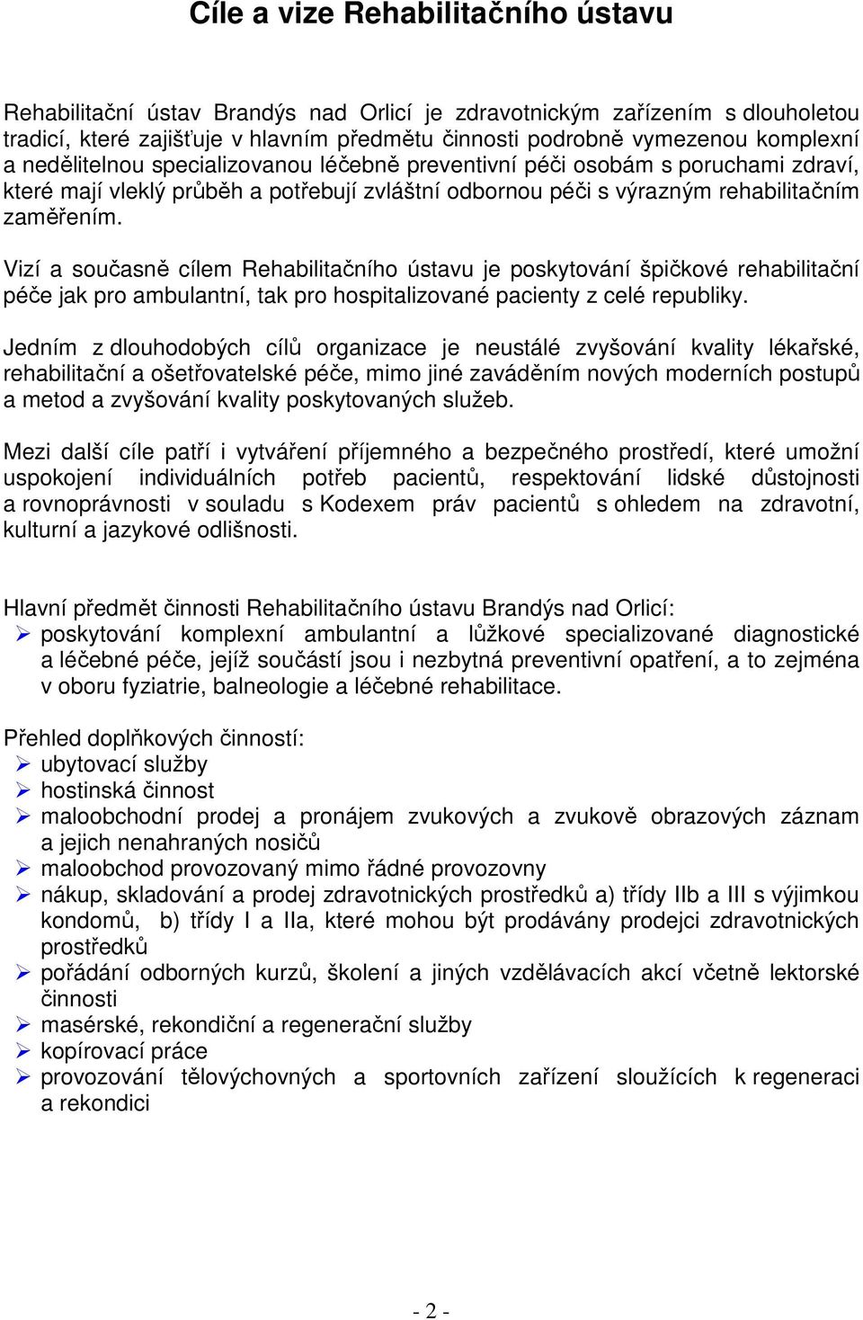 Vizí a současně cílem Rehabilitačního ústavu je poskytování špičkové rehabilitační péče jak pro ambulantní, tak pro hospitalizované pacienty z celé republiky.