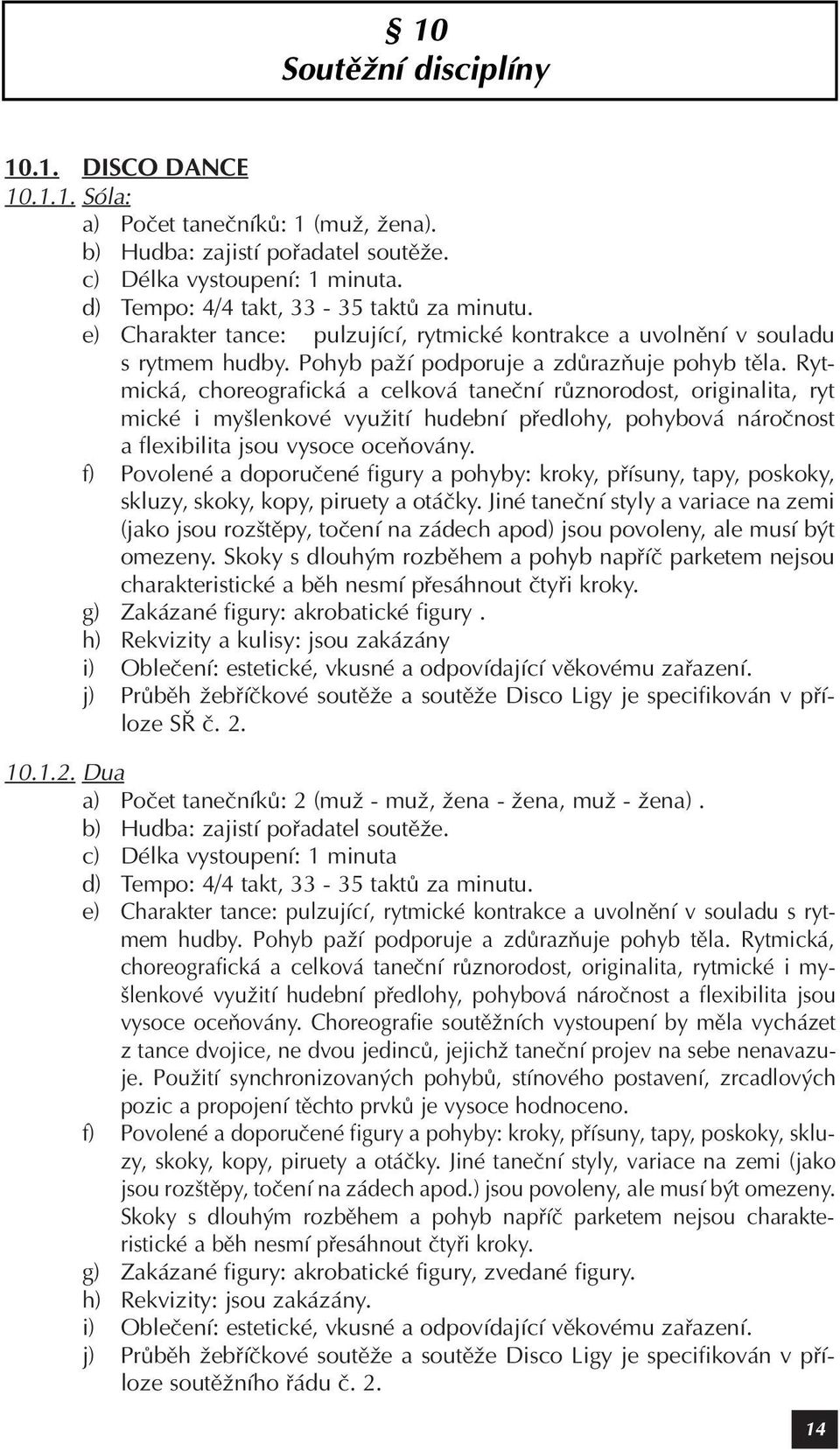 Rytmická, choreografická a celková taneèní rùznorodost, originalita, ryt mické i myšlenkové využití hudební pøedlohy, pohybová nároènost a flexibilita jsou vysoce oceòovány.