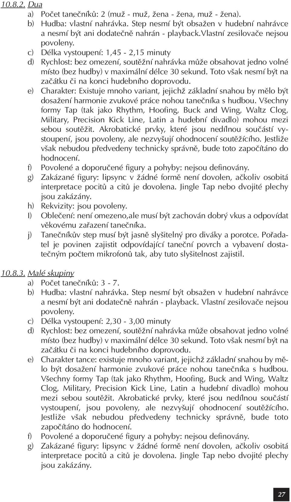 Toto však nesmí být na zaèátku èi na konci hudebního doprovodu. e) Charakter: Existuje mnoho variant, jejichž základní snahou by mìlo být dosažení harmonie zvukové práce nohou taneèníka s hudbou.