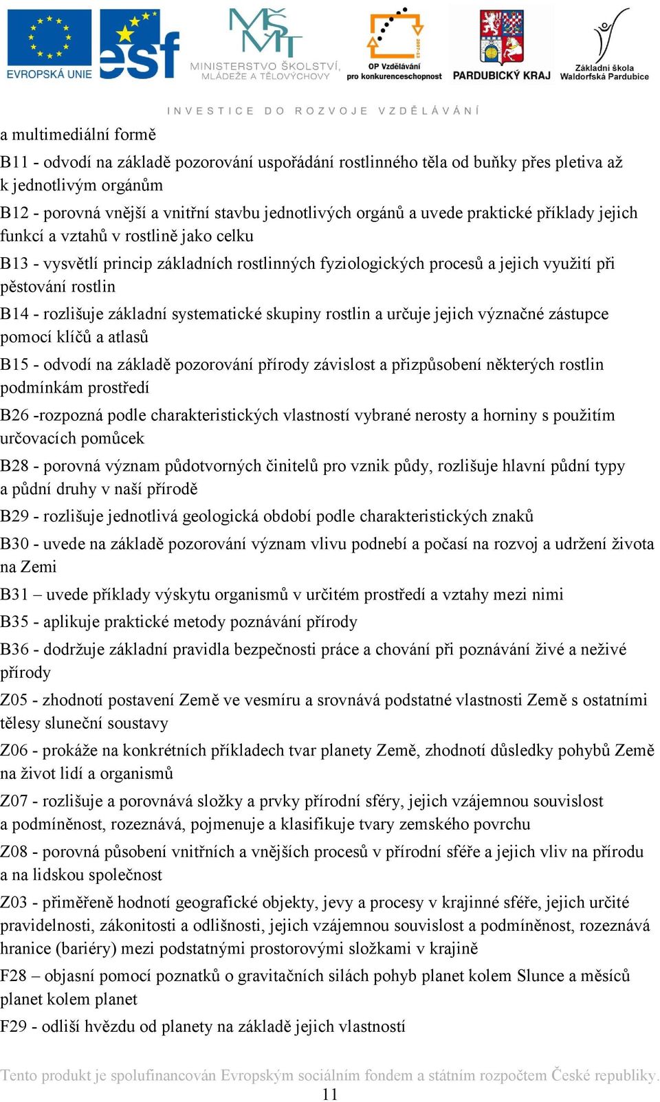 systematické skupiny rostlin a určuje jejich význačné zástupce pomocí klíčů a atlasů B15 - odvodí na základě pozorování přírody závislost a přizpůsobení některých rostlin podmínkám prostředí B26