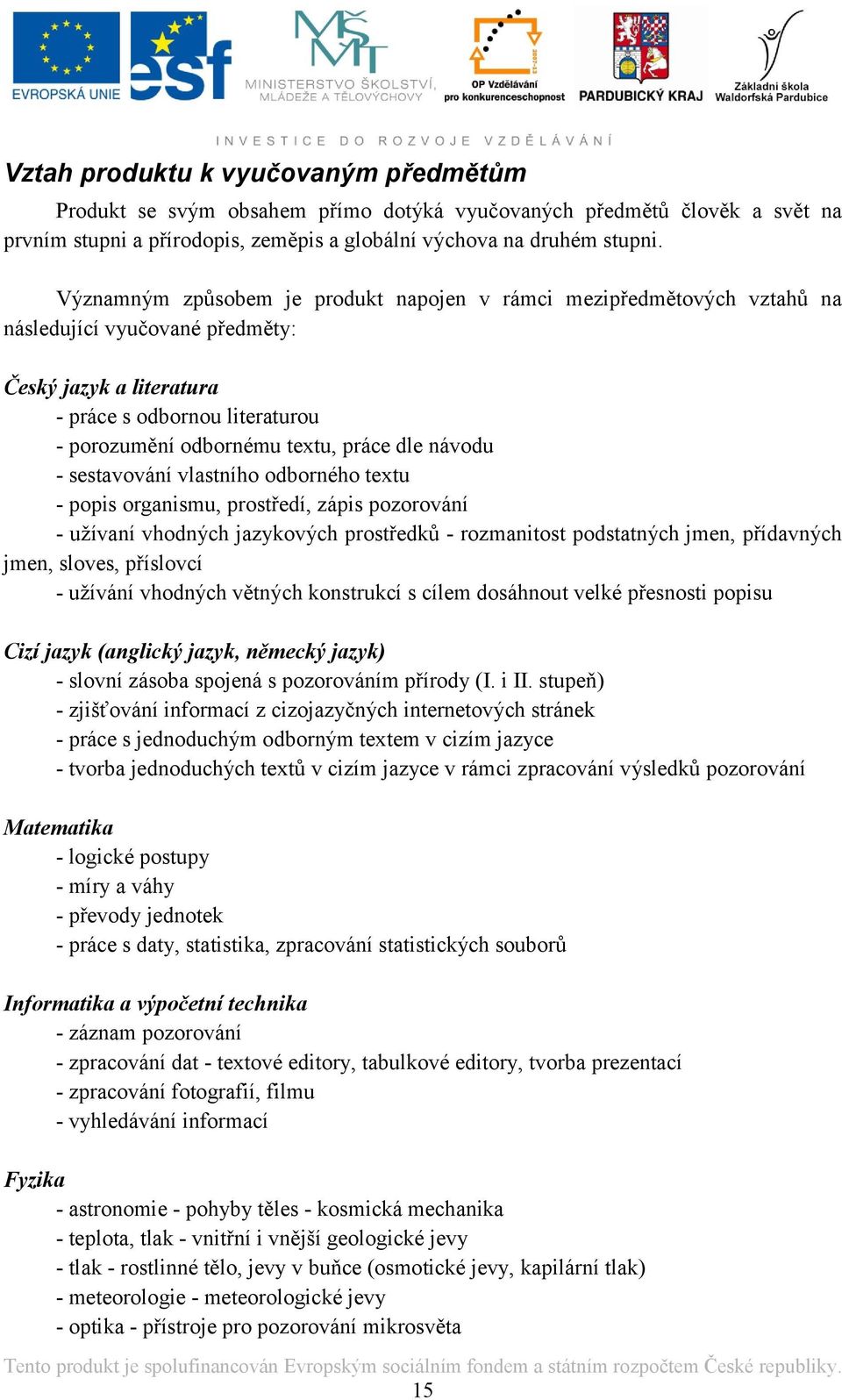 dle návodu - sestavování vlastního odborného textu - popis organismu, prostředí, zápis pozorování - uţívaní vhodných jazykových prostředků - rozmanitost podstatných jmen, přídavných jmen, sloves,