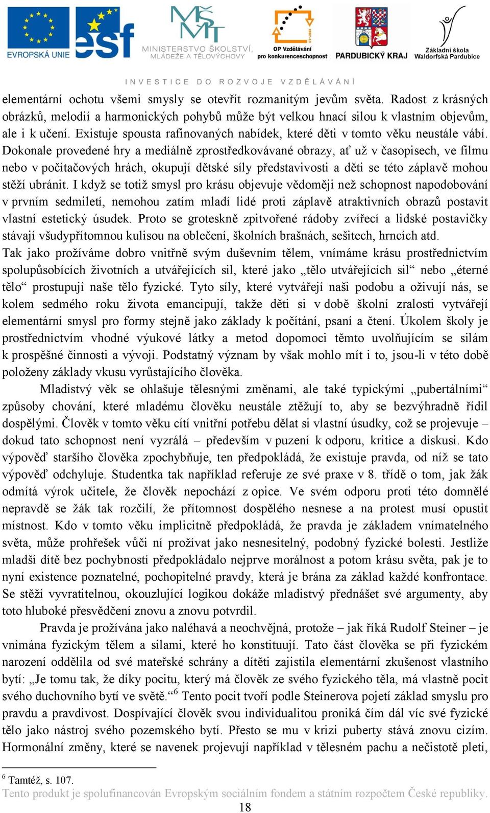 Dokonale provedené hry a mediálně zprostředkovávané obrazy, ať uţ v časopisech, ve filmu nebo v počítačových hrách, okupují dětské síly představivosti a děti se této záplavě mohou stěţí ubránit.